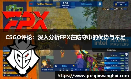 CSGO评论：深入分析FPX在防守中的优势与不足