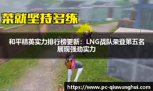和平精英实力排行榜更新：LNG战队荣登第五名展现强劲实力