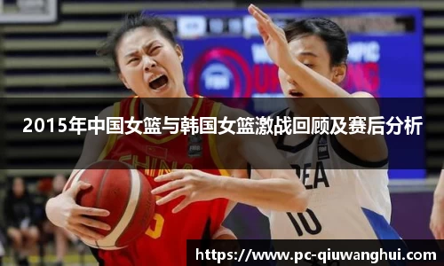 2015年中国女篮与韩国女篮激战回顾及赛后分析